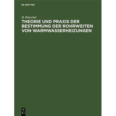 Theorie und Praxis der Bestimmung der Rohrweiten von Warmwasserheizungen, Gebundene Ausgabe von H. Rietschel, De Gruyter Oldenbourg, 978-3-486-72872-9