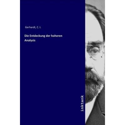 Die Entdeckung der hoheren Analysis, Taschenbuch von C. I. Gerhardt, LAP LAMBERT Academic Publishing, 978-3-7503-1683-6