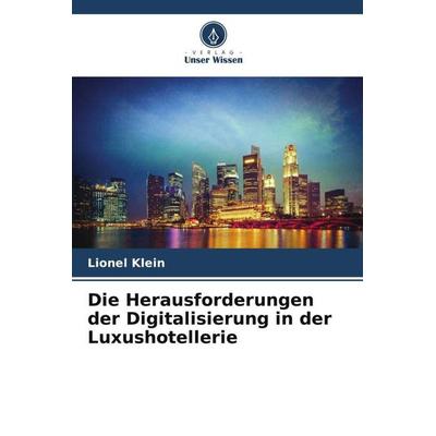 Die Herausforderungen der Digitalisierung in der Luxushotellerie, Taschenbuch von Lionel Klein, Verlag Unser Wissen, 978-620-5-86846-1