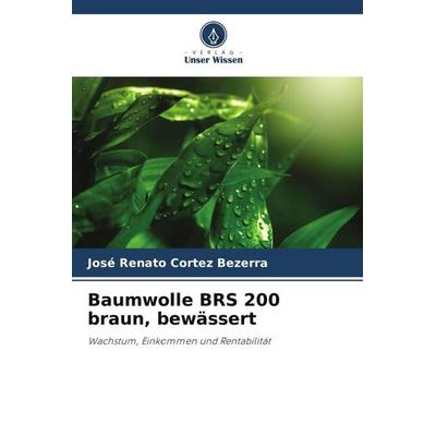 Baumwolle BRS 200 braun, bewässert, Taschenbuch von José Renato Cortez Bezerra, Verlag Unser Wissen, 978-620-5-94751-7