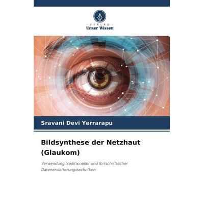 Bildsynthese der Netzhaut (Glaukom), Taschenbuch von Sravani Devi Yerrarapu, Verlag Unser Wissen, 978-620-6-30123-3