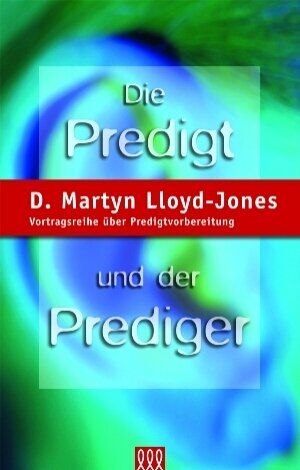 Lloyd-Jones, D. Martyn - Die Predigt und der Prediger: Vortragsreihe über Predigtvorbereitung - Preis vom 09.10.2026 07:28:09 h
