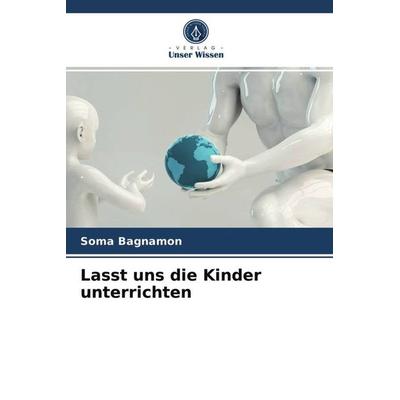 Lasst uns die Kinder unterrichten, Taschenbuch von Soma Bagnamon, Verlag Unser Wissen, 978-620-3-29679-2
