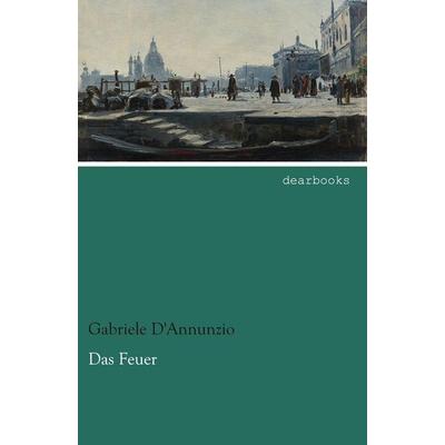 Das Feuer, Taschenbuch von Gabriele D'Annunzio; Dearbooks, 978-3-95455-517-8
