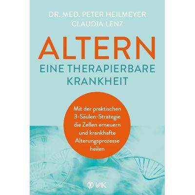 Altern - eine therapierbare Krankheit, Taschenbuch von Peter Heilmeyer,Claudia Lenz, Vak, 978-3-86731-267-7