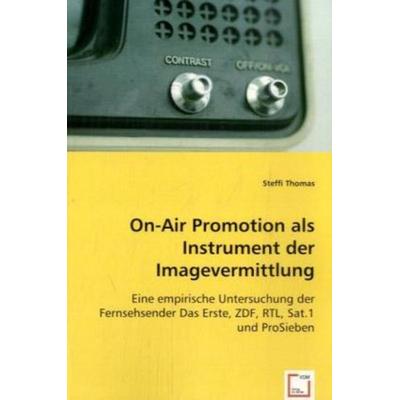 Thomas, S: On-Air Promotion als Instrument der Imagevermittl, Taschenbuch von Steffi Thomas, VDM, 978-3-8364-6782-7