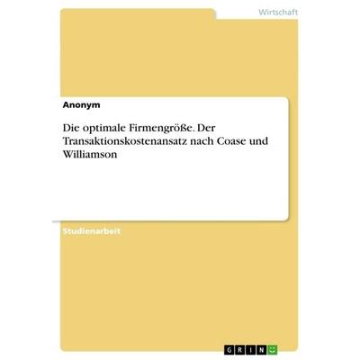 Die optimale Firmengröße. Der Transaktionskostenansatz nach Coase und Williamson, Taschenbuch von Anonym, GRIN, 978-3-656-71250-3