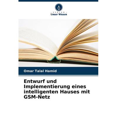 Entwurf und Implementierung eines intelligenten Hauses mit GSM-Netz, Taschenbuch von Omar Talal Hamid, Verlag Unser Wissen, 978-620-7-49589-4