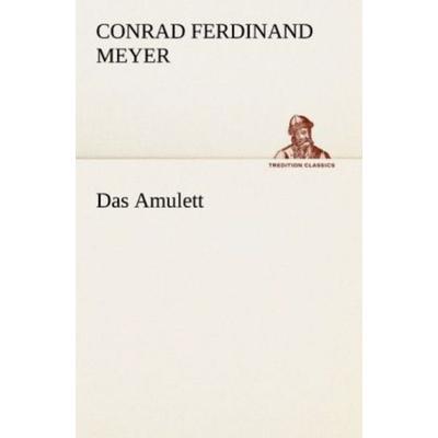 Das Amulett, Taschenbuch von Conrad Ferdinand Meyer, Tredition, 978-3-8424-0411-3