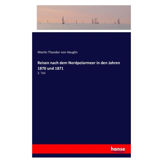 Hansebooks Reisen nach dem Nordpolarmeer in den Jahren 1870 und 1871 (Deutsch, Softcover, Martin Theodor von Heuglin, Theodor von Heuglin) (55843466)