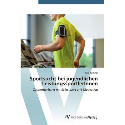 Sportsucht bei jugendlichen LeistungssportlerInnen, Taschenbuch von Julia Buchner, AV Akademikerverlag, 978-3-639-78821-1