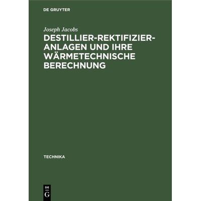 Destillier-Rektifizier-Anlagen und ihre wärmetechnische Berechnung, Gebundene Ausgabe von Joseph Jacobs, De Gruyter Mouton, 978-3-486-77778-9