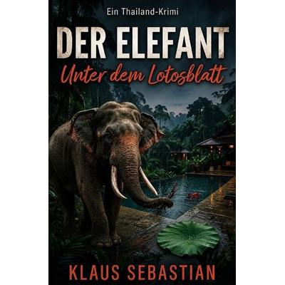 Der Elefant unter dem Lotosblatt, Taschenbuch von Klaus Sebastian, Epubli, 978-3-7502-0609-0