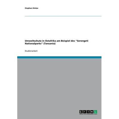 Umweltschutz in Ostafrika am Beispiel des 'Serengeti Nationalparks' (Tansania), Taschenbuch von Stephan Hintze, GRIN, 978-3-640-49162-9