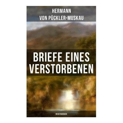 Briefe eines Verstorbenen (Reisetagebuch), Taschenbuch von Hermann Pückler-Muskau, Musaicum Books, 978-80-272-6515-2