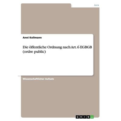 Die öffentliche Ordnung nach Art. 6 EGBGB (ordre public), Taschenbuch von Anni Kollmann, GRIN, 978-3-640-97041-4
