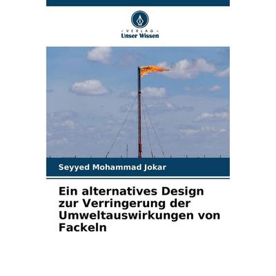 Ein alternatives Design zur Verringerung der Umweltauswirkungen von Fackeln, Taschenbuch von Seyyed Mohammad Jokar, Verlag Unser Wissen,