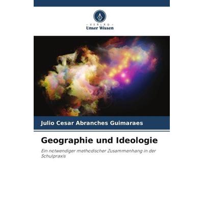 Geographie und Ideologie, Taschenbuch von Julio Cesar Abranches Guimarães, Verlag Unser Wissen, 978-620-6-36125-1