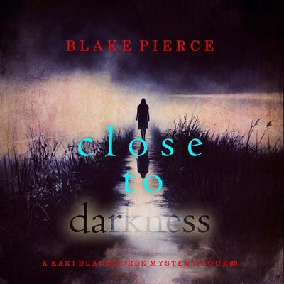Close To Darkness (A Kari Blackhorse Suspense Thriller—Book Nine) - Blake Pierce, Audio, 9798341592650