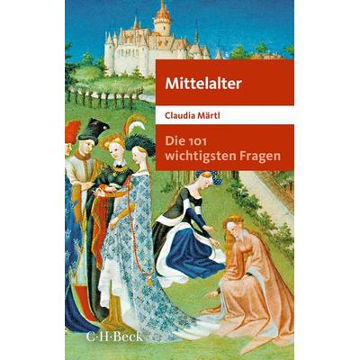 Die 101 wichtigsten Fragen - Mittelalter, Taschenbuch von Claudia Märtl, C.H. Beck, 978-3-406-80158-7