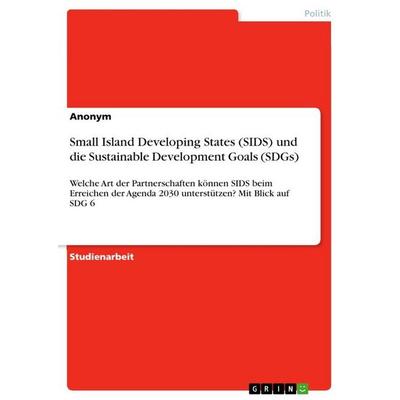 Small Island Developing States (SIDS) und die Sustainable Development Goals (SDGs), Taschenbuch von Anonymous, GRIN, 978-3-389-14565-4