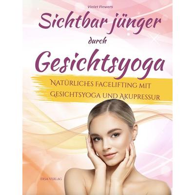 Sichtbar jünger durch Gesichtsyoga, Taschenbuch von Ersa Verlag UG, Ersa Verlag, 978-3-948732-16-5