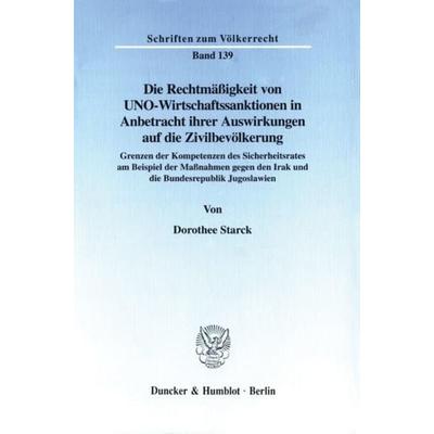 Die Rechtmäßigkeit von UNO-Wirtschaftssanktionen in Anbetracht ihrer Auswirkungen auf die Zivilbevölkerung., Taschenbuch von Dorothee Starck, Duncker