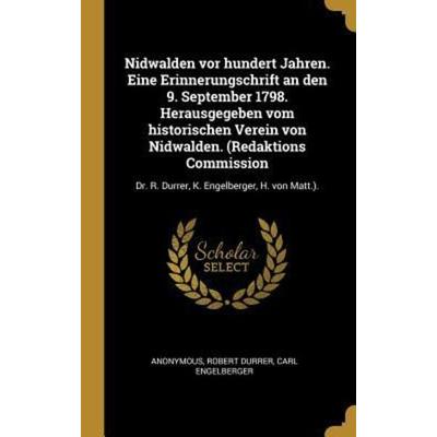 Nidwalden VOR Hundert Jahren. Eine Erinnerungschrift an Den 9. September 1798. Herausgegeben Vom Historischen Verein Von Nidwalden. (Redaktions