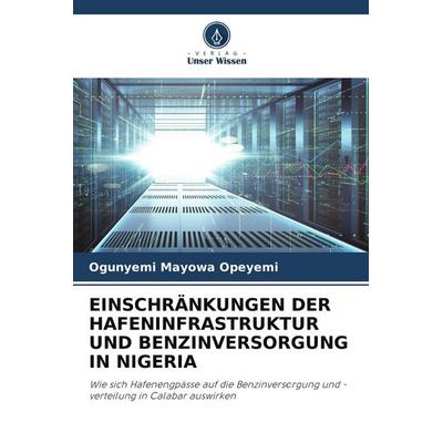 EINSCHRÄNKUNGEN DER HAFENINFRASTRUKTUR UND BENZINVERSORGUNG IN NIGERIA, Taschenbuch von Ogunyemi Mayowa Opeyemi, Verlag Unser Wissen