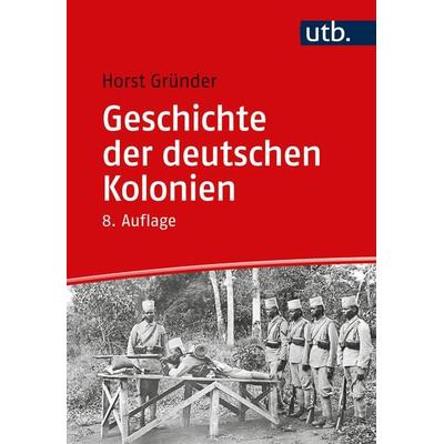 Geschichte der deutschen Kolonien, Taschenbuch von Horst Gründer, Utb GmbH, 978-3-8252-5996-9