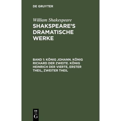 König Johann. König Richard der Zweite. König Heinrich der Vierte, Erster Theil, Zweiter Theil, Gebundene Ausgabe von August Wilhelm [Übers.]