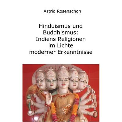 Hinduismus und Buddhismus: Indiens Religionen im Lichte moderner Erkenntnisse, Taschenbuch von Astrid Rosenschon, Tredition, 978-3-8495-7388-1