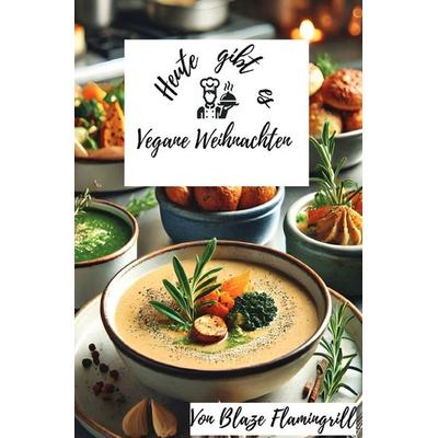 Heute gibt es - Vegane Weihnachten, Taschenbuch von Blaze Flamingrill, Epubli, 978-3-8197-9742-2