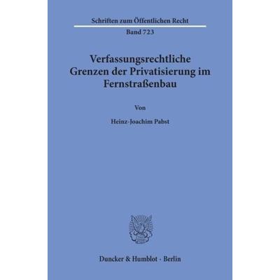 Verfassungsrechtliche Grenzen der Privatisierung im Fernstraßenbau., Taschenbuch von Heinz-Joachim Pabst, Duncker & Humblot, 978-3-428-08944-4