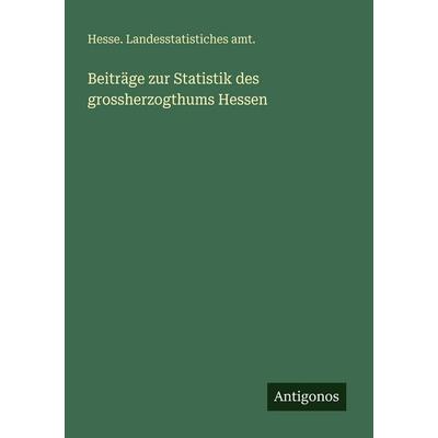 Beiträge zur Statistik des grossherzogthums Hessen, Taschenbuch von Hesse. Landesstatistiches amt., Antigonos Verlag, 978-3-388-48384-9