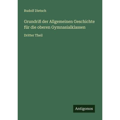 Grundriß der Allgemeinen Geschichte für die oberen Gymnasialklassen, Taschenbuch von Rudolf Dietsch, Antigonos Verlag, 978-3-563-54912-4