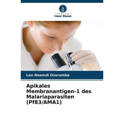 Apikales Membranantigen-1 des Malariaparasiten (Pf83/AMA1), Taschenbuch von Leo Nnamdi Ozurumba, Verlag Unser Wissen, 978-620-2-43989-3