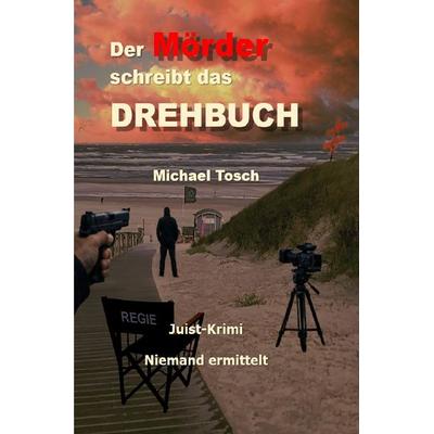 Der Mörder schreibt das Drehbuch, Taschenbuch von Michael Tosch, Epubli, 978-3-7575-7602-8