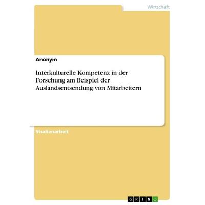 Interkulturelle Kompetenz in der Forschung am Beispiel der Auslandsentsendung von Mitarbeitern, Taschenbuch von Anonymous, GRIN, 978-3-668-73530-9