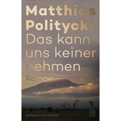 Das kann uns keiner nehmen, Gebundene Ausgabe von Matthias Politycki, Hoffmann Und Campe