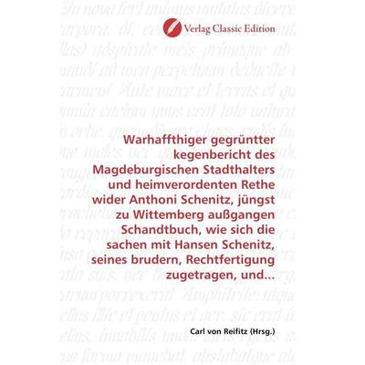 Warhaffthiger gegrüntter kegenbericht des Magdeburgischen Stadthalters und heimverordenten Rethe wider Anthoni Schenitz, jüngst zu Wittemberg