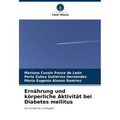 Ernährung und körperliche Aktivität bei Diabetes mellitus, Taschenbuch von Mariana Cossio Ponce de León,Perla Zukey Gutiérrez Hernández,María Eugenia