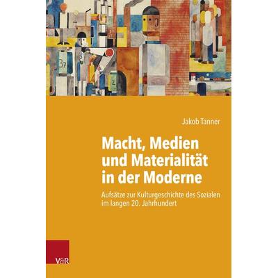 Macht, Medien und Materialität in der Moderne, Gebundene Ausgabe von Jakob Tanner, Vandenhoeck + Ruprecht, 978-3-525-31153-0