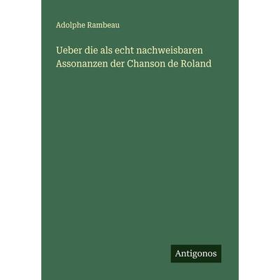 Ueber die als echt nachweisbaren Assonanzen der Chanson de Roland, Taschenbuch von Adolphe Rambeau, Antigonos Verlag, 978-3-386-41290-2