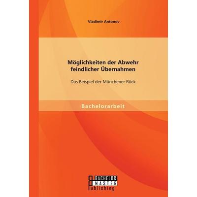 Möglichkeiten der Abwehr feindlicher Übernahmen: Das Beispiel der Münchener Rück, Taschenbuch von Vladimir Antonov, Bachelor + Master Publishing,