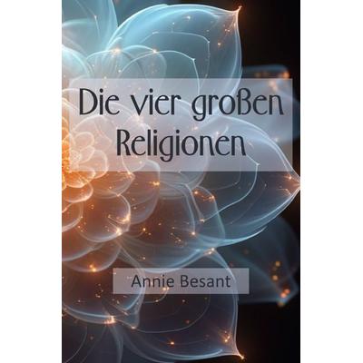 Die vier großen Religionen, Taschenbuch von Annie Besant, Epubli, 978-3-7598-9745-9