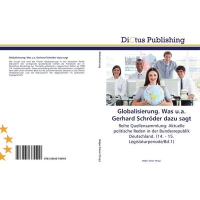 Globalisierung. Was u.a. Gerhard Schröder dazu sagt, Taschenbuch von , Dictus Publishing, 978-3-8443-7449-0