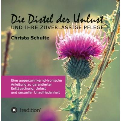 Die Distel der Unlust, Gebundene Ausgabe von Christa Schulte, Tredition, 978-3-7482-2910-0