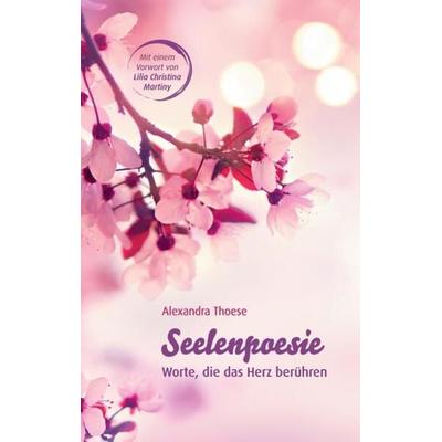 Seelenpoesie - Worte, die das Herz berühren, Taschenbuch von Alexandra Thoese, Tredition, 978-3-347-04123-3