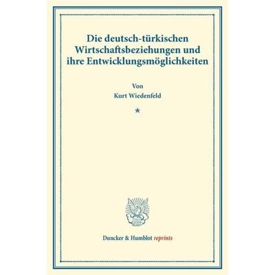 Die deutsch-türkischen Wirtschaftsbeziehungen und ihre Entwicklungsmöglichkeiten., Taschenbuch von Kurt Wiedenfeld, Duncker & Humblot,